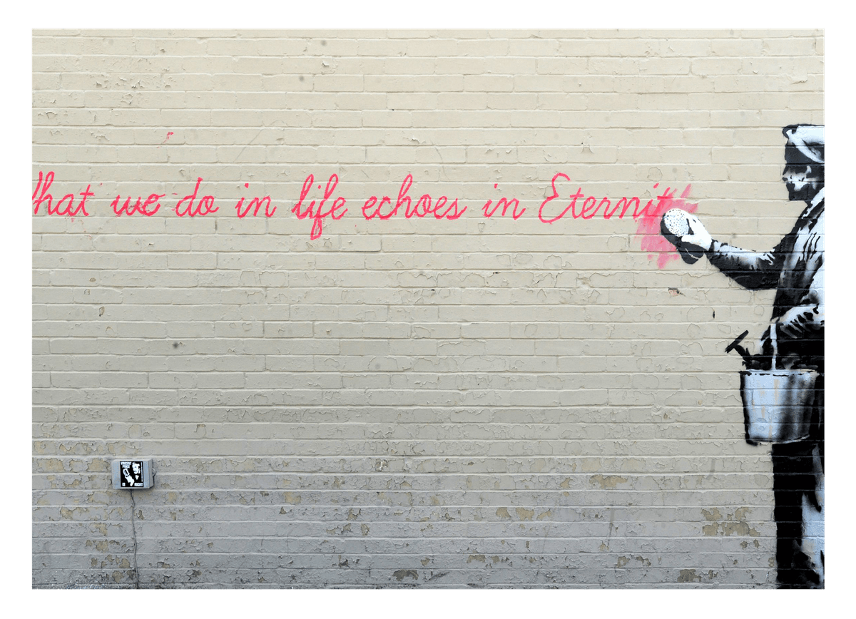 Banksy - What we do in Life echoes in Eternity weiser Spruch Parodie witzig